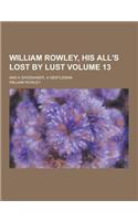 William Rowley, His All's Lost by Lust; And a Shoemaker, a Gentleman Volume 13