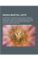 Indian Martial Arts: Kalarippayattu, Asian Martial Arts, Gatka, Pehlwani, Malla-Yuddha, Varma Ati, Dravidian Martial Arts, Lathi, Vajra-Mus