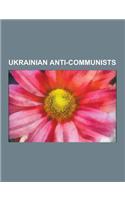 Ukrainian Anti-Communists: Organization of Ukrainian Nationalists Politicians, Stepan Bandera, Roman Shukhevych, Yaroslav Stetsko, Yevhen Konoval