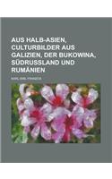 Aus Halb-Asien, Culturbilder Aus Galizien, Der Bukowina, Sudrussland Und Rumanien