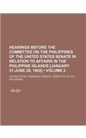 Hearings Before the Committee on the Philippines of the United States Senate in Relation to Affairs in the Philippine Islands [January 31-June 28, 190