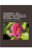 Proceedings with Addresses Delivered at Its Meetings and a Roster of the Society Volume 2