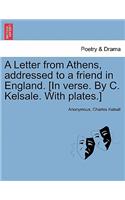 Letter from Athens, Addressed to a Friend in England. [In Verse. by C. Kelsale. with Plates.]