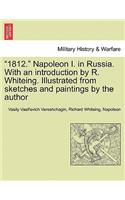 1812. Napoleon I. in Russia. with an Introduction by R. Whiteing. Illustrated from Sketches and Paintings by the Author