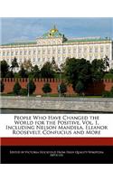 People Who Have Changed the World for the Positive, Vol. 1, Including Nelson Mandela, Eleanor Roosevelt, Confucius and More: (English)