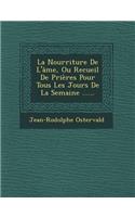 La Nourriture De L'âme, Ou Recueil De Prières Pour Tous Les Jours De La Semaine ......