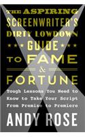 The Aspiring Screenwriter's Dirty Lowdown Guide to Fame and Fortune