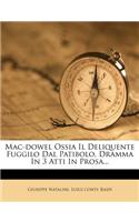 Mac-Dowel Ossia Il Deliquente Fuggilo Dal Patibolo. Dramma in 3 Atti in Prosa...