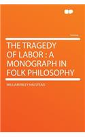 The Tragedy of Labor: A Monograph in Folk Philosophy