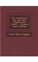 The Woodcutter's Son, and Other English Tales Retold; - Primary Source Edition