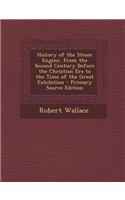 History of the Steam Engine, from the Second Century Before the Christian Era to the Time of the Great Exhibition