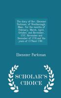 Diary of REV. Ebenezer Parkman, of Westborough, Mass., for the Months of February, March, April, October, and November, 1737, November and December of 1778 and the Years of 1779and 1780 .. - Scholar's Choice Edition