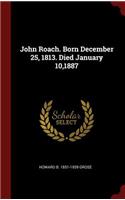 John Roach. Born December 25, 1813. Died January 10,1887