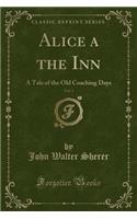 Alice a the Inn, Vol. 3: A Tale of the Old Coaching Days (Classic Reprint)(English)