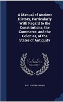 A Manual of Ancient History, Particularly with Regard to the Constitutions, the Commerce, and the Colonies, of the States of Antiquity