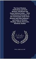 The Great Western, Cheltenham and Great Western, and Bristol and Exeter Railway Guides ... With a Preliminary Description of the Construction of the Great Western and Other Railways ... and Guides to Windsor, Reading, Oxford, Gloucester, Hereford,