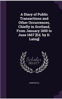 A Diary of Public Transactions and Other Occurrences, Chiefly in Scotland, from January 1650 to June 1667 [Ed. by D. Laing]: (English)