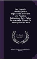 Pan Pequeño Desmigajado O Explicacion Breve Del Mui Pausible Cathecismo Del ... Padre Gernoymo De Ripalda De La Compañía De Jesus