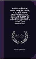 Ancestry of Daniel James Seely, St. George, N. B., 1826, and of Charlotte Louisa Vail, Sussex, N. B., 1837- St. John, N. B., 1912; With a List of Their Descendants