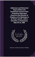 Addresses and Historical Papers Before the Centennial Council of the Protestant Episcopal Church in the Diocese of Virginia, at Its Meetings in St. Paul's and St. John's Churches, in Richmond, May 20-24, 1885