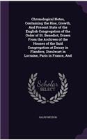Chronological Notes, Containing the Rise, Growth, And Present State of the English Congregation of the Order of St. Benedict, Drawn From the Archives of the Houses of the Said Congregation at Douay in Flanders, Dieulwart in Lorraine, Paris in Franc