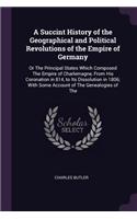 A Succint History of the Geographical and Political Revolutions of the Empire of Germany