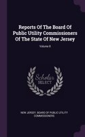 Reports Of The Board Of Public Utility Commissioners Of The State Of New Jersey; Volume 8