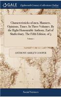 Characteristicks of Men, Manners, Opinions, Times. in Three Volumes. by the Right Honourable Anthony, Earl of Shaftesbury. the Fifth Edition. of 3; Volume 1