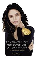 She Wears It For Her Loved One, Oh So Far Away