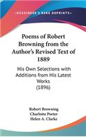 Poems of Robert Browning from the Author's Revised Text of 1889: His Own Selections with Additions from His Latest Works (1896)
