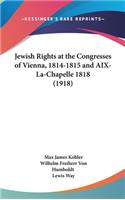 Jewish Rights at the Congresses of Vienna, 1814-1815 and AIX-La-Chapelle 1818 (1918)