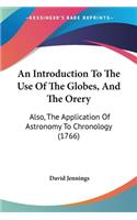 Introduction To The Use Of The Globes, And The Orery: Also, The Application Of Astronomy To Chronology (1766)