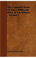 The Complete Works Of James Whitcomb Riley, In Ten Volumes - Volume I