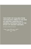 The Story of Chaldea from the Earliest Times to the Rise of Assyria (Treated as a General Introduction to the Study of Ancient History)