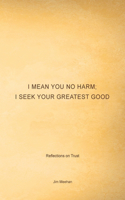 I Mean You No Harm; I Seek Your Greatest Good