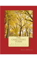 The Caregiving Years: , Six Stages to a Meaningful Journey