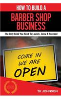 How to Build a Barber Shop Business: The Only Book You Need to Launch, Grow & Succeed