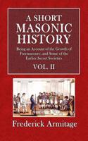 A Short Masonic History: With Some Account of the Higher Degrees - Vol. II