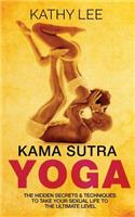 Kama Sutra Yoga: The Hidden Secrets & Techniques to take your sexual life to the ultimate level (Color Images, Sexual positions, Hot Tantric Sex, Tantra Yoga, and Ka