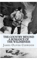The Country Beyond - A Romance of the Wilderness
