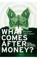 What Comes After Money?