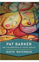 Pat Barker and the Mediation of Social Reality