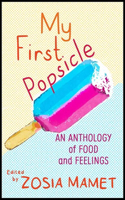 My First Popsicle: An Anthology of Food and Feelings