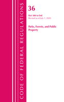 Code of Federal Regulations, Title 36 Parks, Forests, and Public Property 300-End, Revised as of July 1, 2020: (Code of Federal Regulations, Title 36 Parks, Forests, and Public Property)