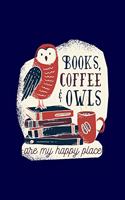 Books Coffee And Owls Are My Happy Place: Cute Coffee Gift For Owls Lover Funny Caffeine Journal 6 x 9(15.24 x 22.86 cm), 120 Pages (Owls Themed Book)