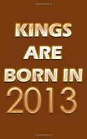 Kings Are Born In 2013 Notebook