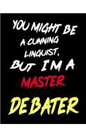 You Might Be a Cunning Linguist, But I'm a Master Debater: College Ruled Paper Journal Planner: Debate Journal Best Teacher Appreciation Gift The Art of Debate Funny Notebook for Debate Great Christmas & Bir