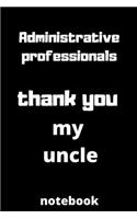 Administrative professionals thank you my uncle notebook: Administrative professionals day gifts