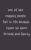 one of the reasons people fail in life because listen to their friends and family