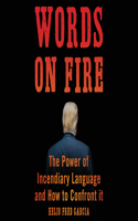 Words on Fire: The Power of Incendiary Language and How to Confront It